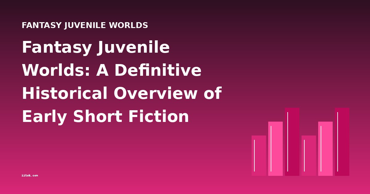 Fantasy Juvenile Worlds: A Definitive Historical Overview of Early Short Fiction